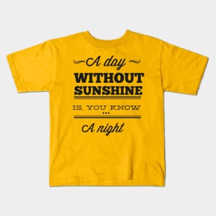 A Day Without Sunshine Is ... You Know... A Night - Typography Kids T-Shirt